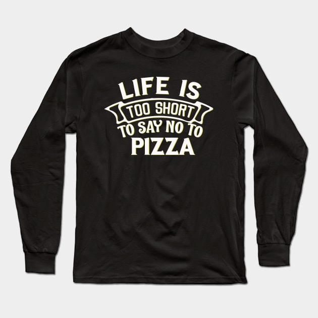 Life is too short to say no to pizza Long Sleeve T-Shirt by BoogieCreates